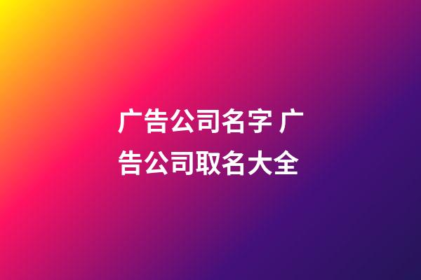 广告公司名字 广告公司取名大全-第1张-公司起名-玄机派